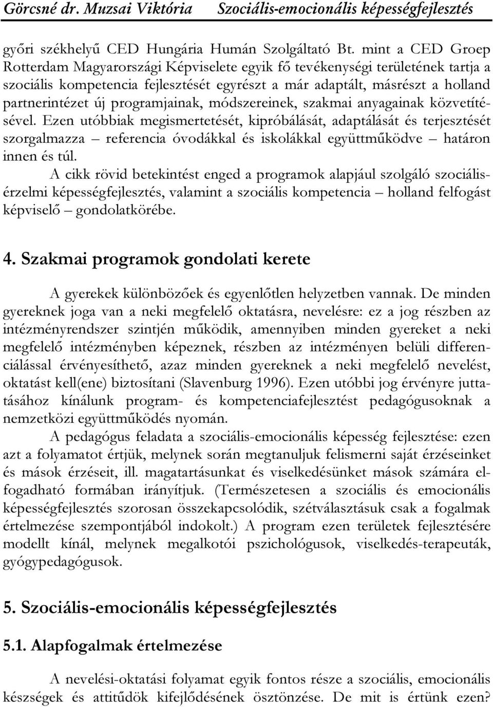 programjainak, módszereinek, szakmai anyagainak közvetítésével.