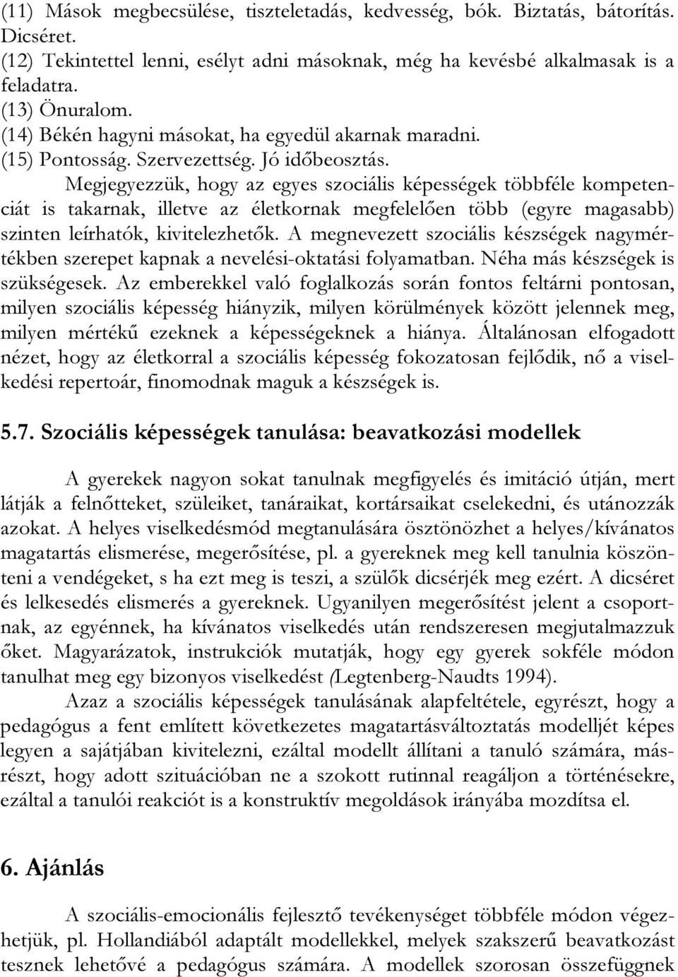 Megjegyezzük, hogy az egyes szociális képességek többféle kompetenciát is takarnak, illetve az életkornak megfelelően több (egyre magasabb) szinten leírhatók, kivitelezhetők.