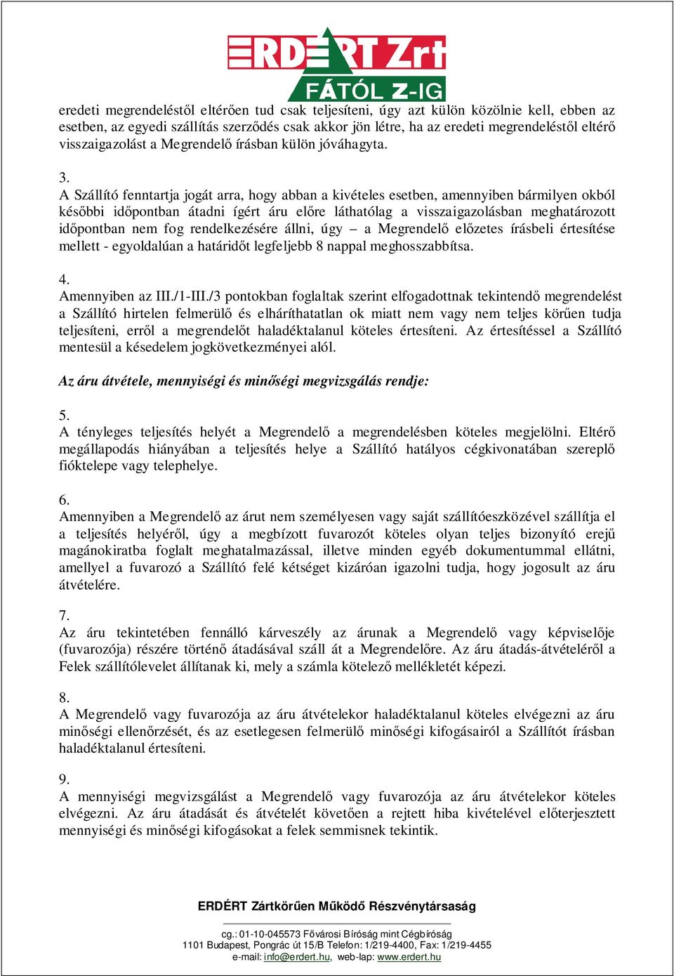 A Szállító fenntartja jogát arra, hogy abban a kivételes esetben, amennyiben bármilyen okból későbbi időpontban átadni ígért áru előre láthatólag a visszaigazolásban meghatározott időpontban nem fog