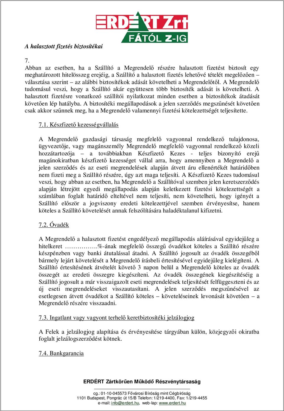 az alábbi biztosítékok adását követelheti a Megrendelőtől. A Megrendelő tudomásul veszi, hogy a Szállító akár együttesen több biztosíték adását is követelheti.