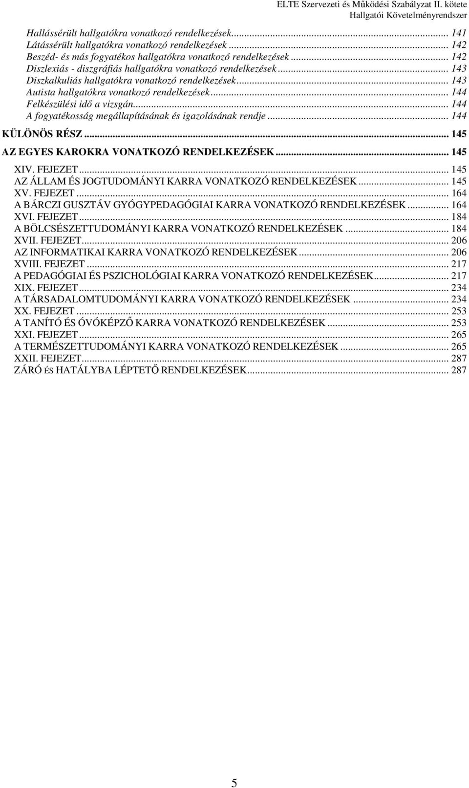 .. 144 Felkészülési idő a vizsgán... 144 A fogyatékosság megállapításának és igazolásának rendje... 144 KÜLÖNÖS RÉSZ... 145 AZ EGYES KAROKRA VONATKOZÓ RENDELKEZÉSEK... 145 XIV. FEJEZET.