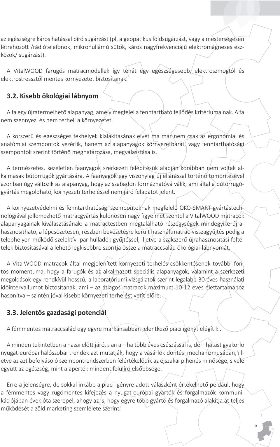 A VitalWOOD farugós matracmodellek így tehát egy egészségesebb, elektroszmogtól és elektrostressztől mentes környezetet biztosítanak. 3.2.