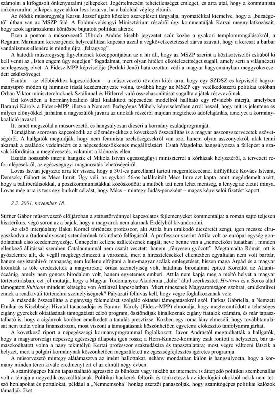 A Földművelésügyi Minisztérium részéről úgy kommentálják Karsai megnyilatkozásait, hogy azok agrárszakmai köntösbe bújtatott politikai akciók.