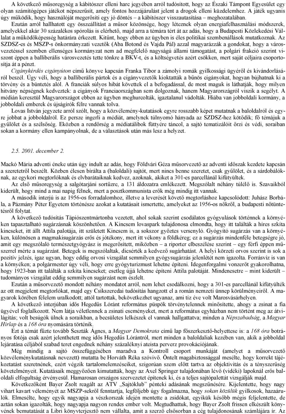 Ezután arról hallhatott egy összeállítást a műsor közönsége, hogy léteznek olyan energiafelhasználási módszerek, amelyekkel akár 30 százalékos spórolás is elérhető, majd arra a témára tért át az