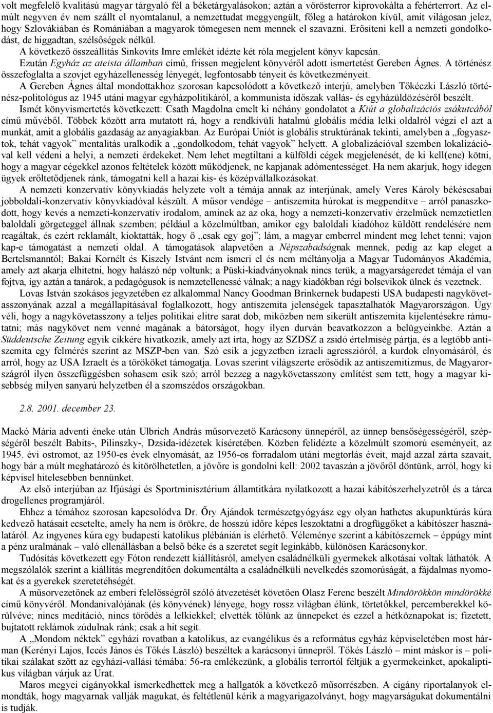 Erősíteni kell a nemzeti gondolkodást, de higgadtan, szélsőségek nélkül. A következő összeállítás Sinkovits Imre emlékét idézte két róla megjelent könyv kapcsán.