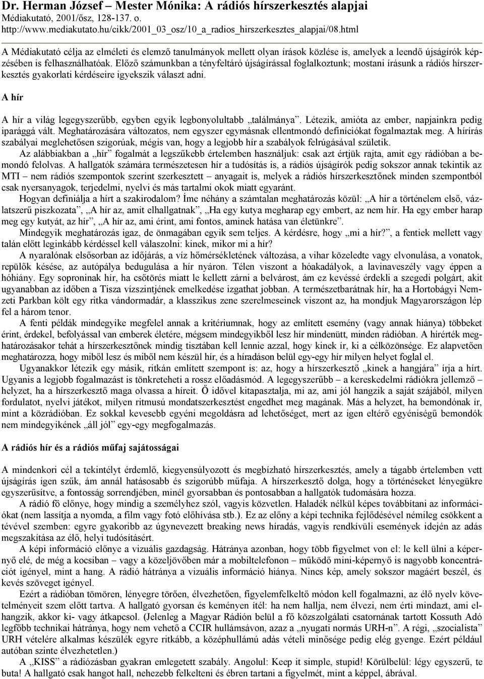 Előző számunkban a tényfeltáró újságírással foglalkoztunk; mostani írásunk a rádiós hírszerkesztés gyakorlati kérdéseire igyekszik választ adni.