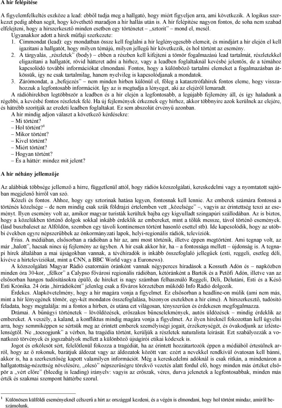 A hír felépítése nagyon fontos, de soha nem szabad elfelejteni, hogy a hírszerkesztő minden esetben egy történetet sztorit mond el, mesél. Ugyanakkor adott a hírek műfaji szerkezete: 1.
