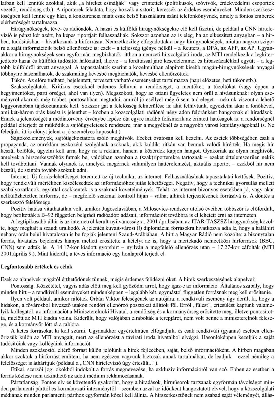 Minden szerkesztőségben kell lennie egy házi, a konkurencia miatt csak belső használatra szánt telefonkönyvnek, amely a fontos emberek elérhetőségét tartalmazza. Hírügynökségek, tévé- és rádióadók.