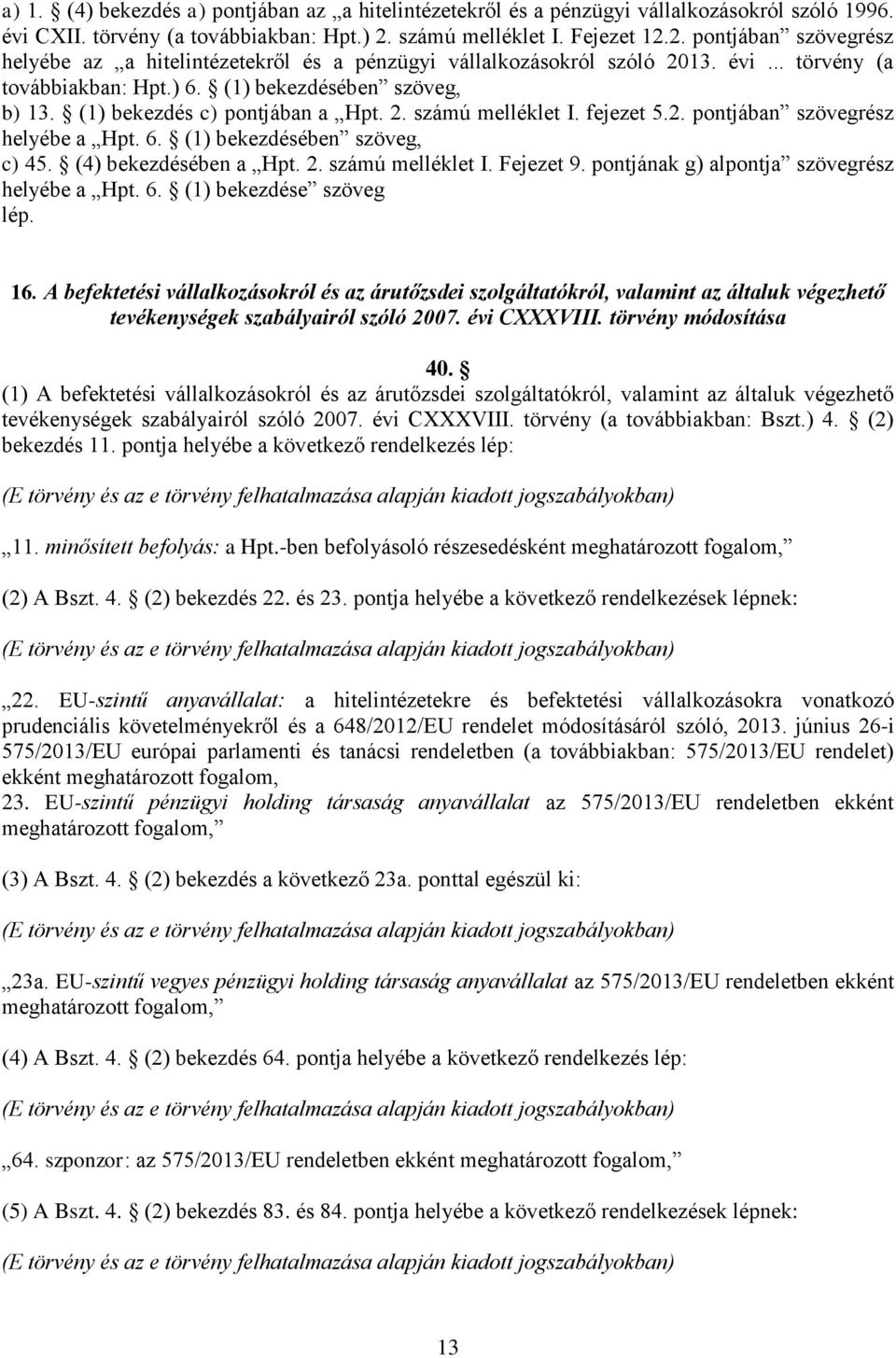 (1) bekezdés c) pontjában a Hpt. 2. számú melléklet I. fejezet 5.2. pontjában szövegrész helyébe a Hpt. 6. (1) bekezdésében szöveg, c) 45. (4) bekezdésében a Hpt. 2. számú melléklet I. Fejezet 9.