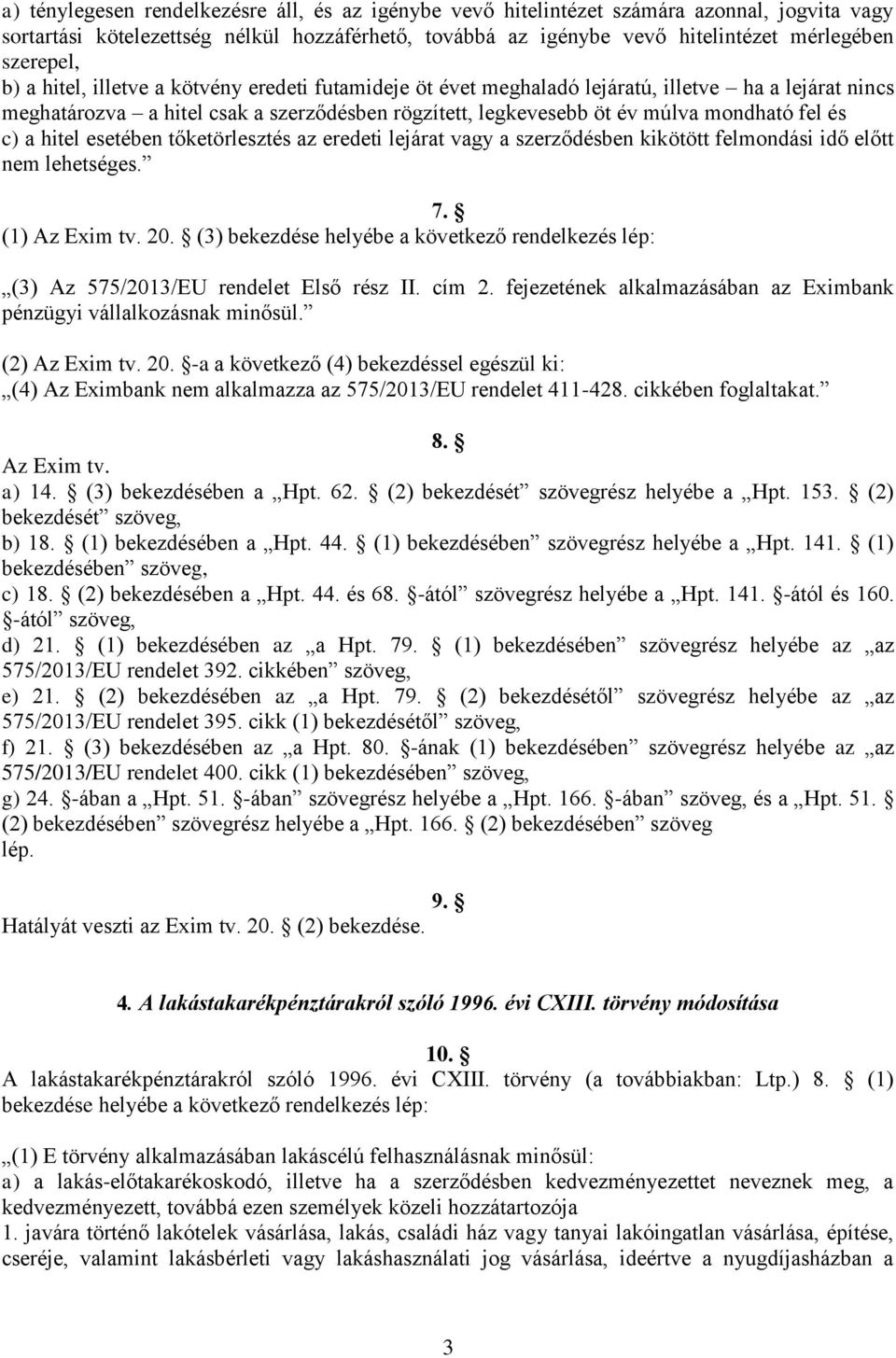 a hitel esetében tőketörlesztés az eredeti lejárat vagy a szerződésben kikötött felmondási idő előtt nem lehetséges. 7. (1) Az Exim tv. 20.