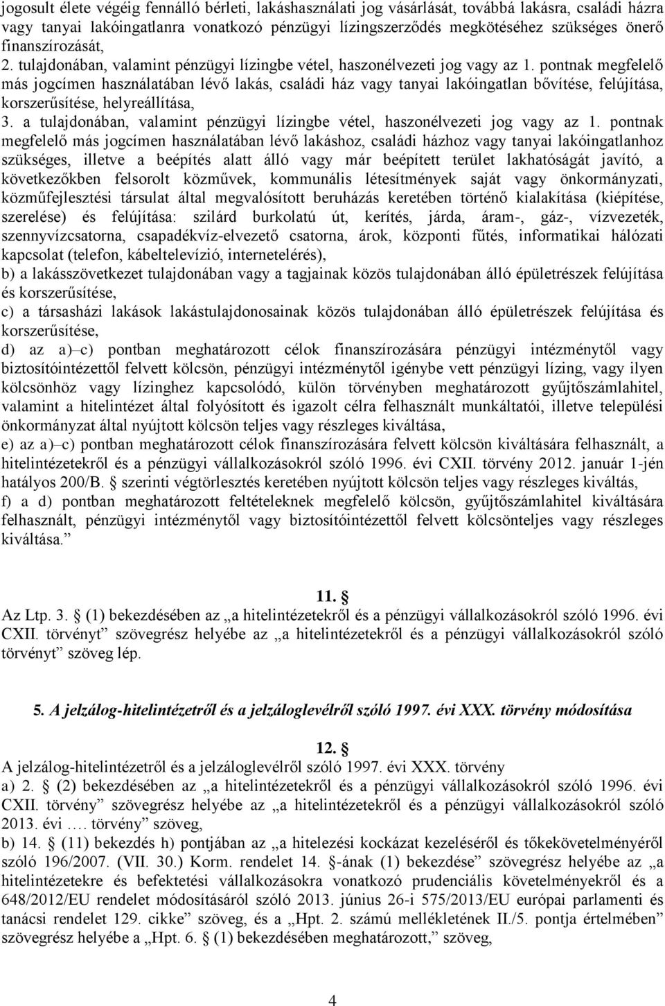 pontnak megfelelő más jogcímen használatában lévő lakás, családi ház vagy tanyai lakóingatlan bővítése, felújítása, korszerűsítése, helyreállítása, 3.