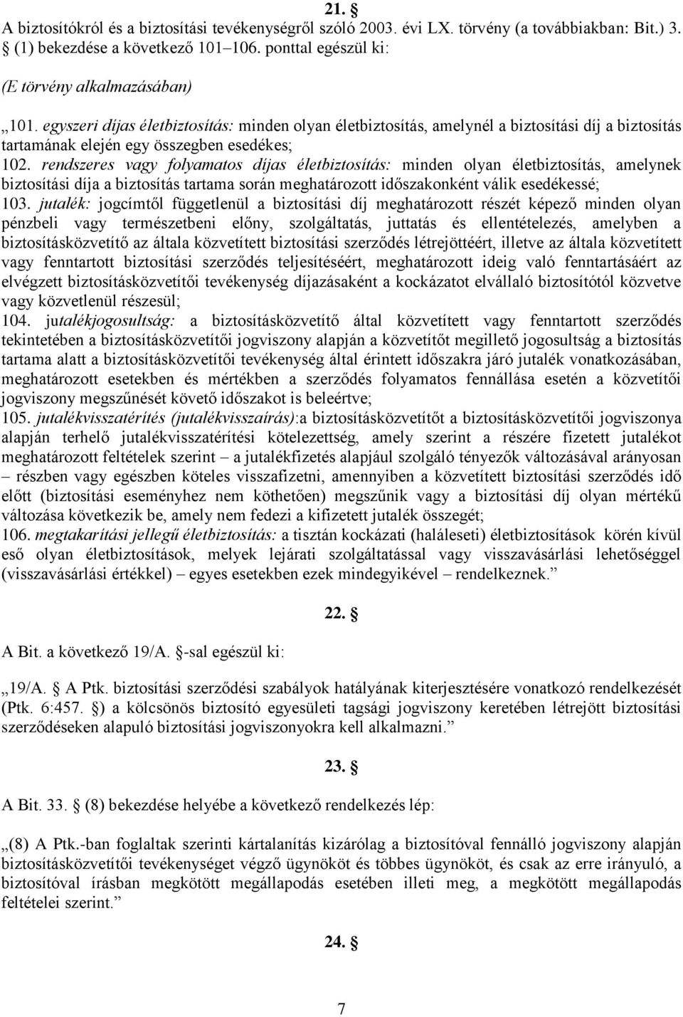 rendszeres vagy folyamatos díjas életbiztosítás: minden olyan életbiztosítás, amelynek biztosítási díja a biztosítás tartama során meghatározott időszakonként válik esedékessé; 103.