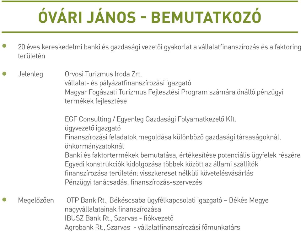 ügyvezető igazgató Finanszírozási feladatok megoldása különböző gazdasági társaságoknál, önkormányzatoknál Banki és faktortermékek bemutatása, értékesítése potenciális ügyfelek részére Egyedi