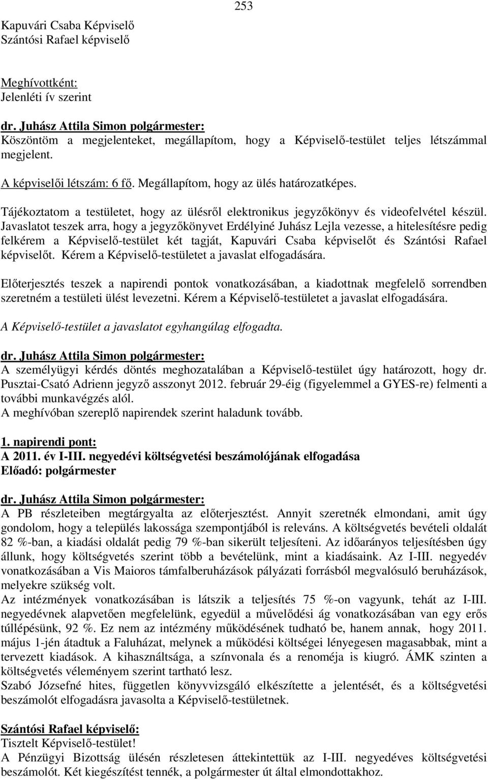 Javaslatot teszek arra, hogy a jegyzőkönyvet Erdélyiné Juhász Lejla vezesse, a hitelesítésre pedig felkérem a Képviselő-testület két tagját, Kapuvári Csaba képviselőt és Szántósi Rafael képviselőt.