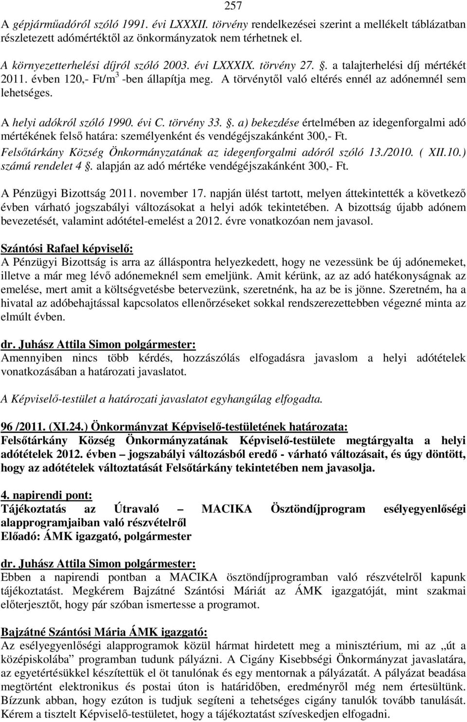 törvény 33.. a) bekezdése értelmében az idegenforgalmi adó mértékének felső határa: személyenként és vendégéjszakánként 300,- Ft.