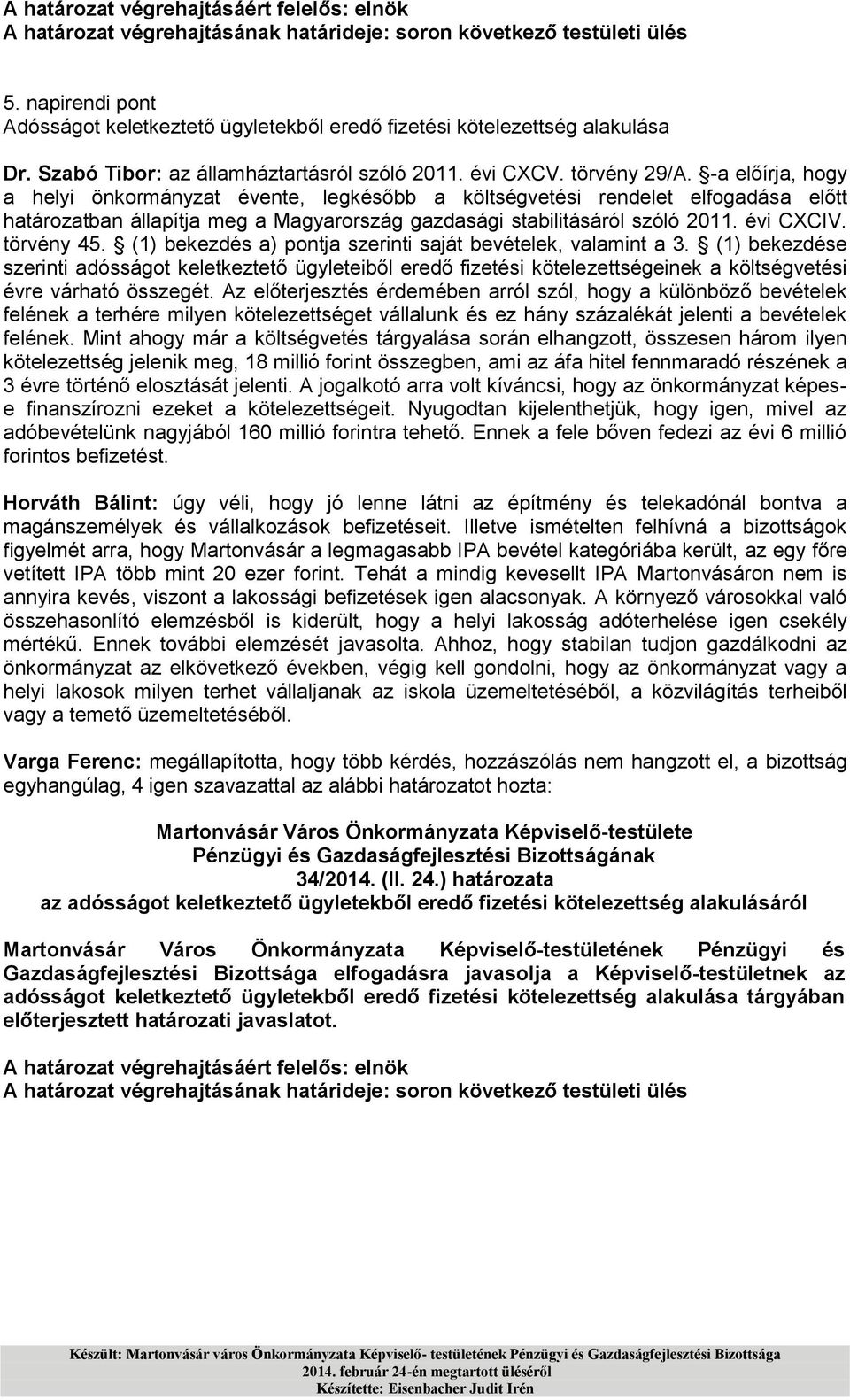 (1) bekezdés a) pontja szerinti saját bevételek, valamint a 3. (1) bekezdése szerinti adósságot keletkeztető ügyleteiből eredő fizetési kötelezettségeinek a költségvetési évre várható összegét.