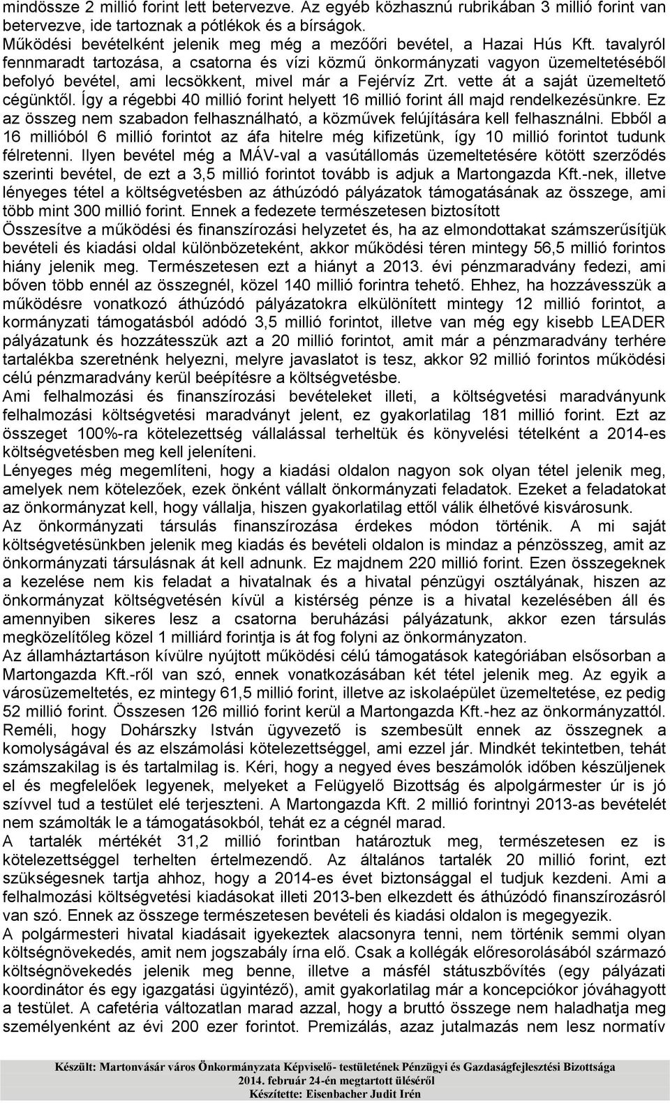 tavalyról fennmaradt tartozása, a csatorna és vízi közmű önkormányzati vagyon üzemeltetéséből befolyó bevétel, ami lecsökkent, mivel már a Fejérvíz Zrt. vette át a saját üzemeltető cégünktől.