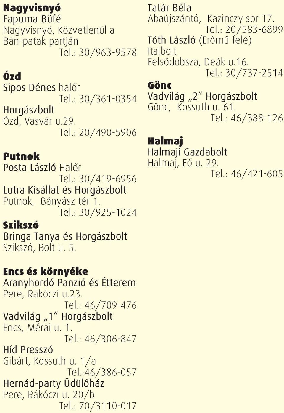 16. Tel.: 30/737-2514 Gönc Vadvilág 2 Horgászbolt Gönc, Kossuth u. 61. Tel.: 46/388-126 Halmaj Halmaji Gazdabolt Halmaj, Fő u. 29. Tel.: 46/421-605 Encs és környéke Aranyhordó Panzió és Étterem Pere, Rákóczi u.