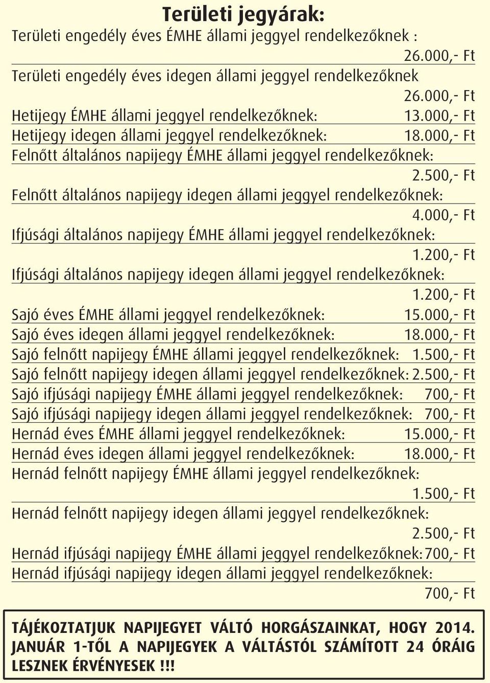 500,- Ft Felnőtt általános napijegy idegen állami jeggyel rendelkezőknek: 4.000,- Ft Ifjúsági általános napijegy ÉMHE állami jeggyel rendelkezőknek: 1.