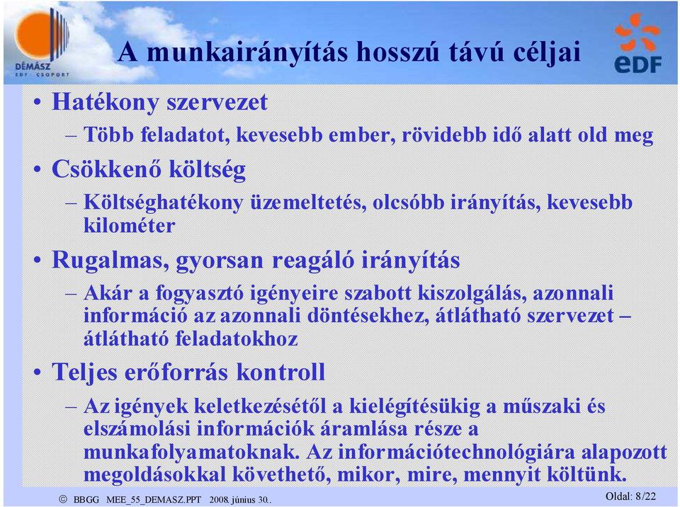 információ az azonnali döntésekhez, átlátható szervezet átlátható feladatokhoz Teljes erőforrás kontroll Az igények keletkezésétől a kielégítésükig a