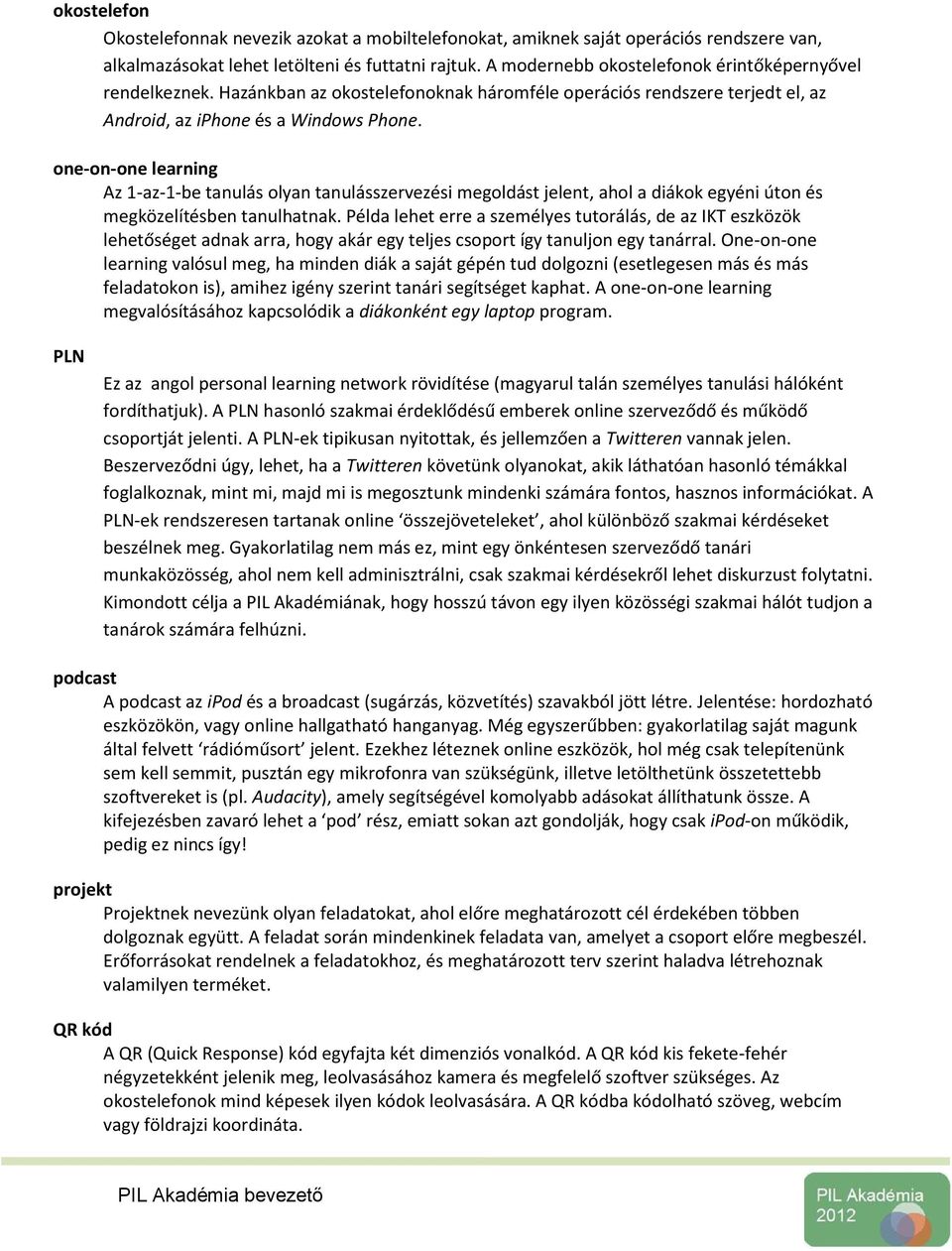 one-on-one learning Az 1-az-1-be tanulás olyan tanulásszervezési megoldást jelent, ahol a diákok egyéni úton és megközelítésben tanulhatnak.