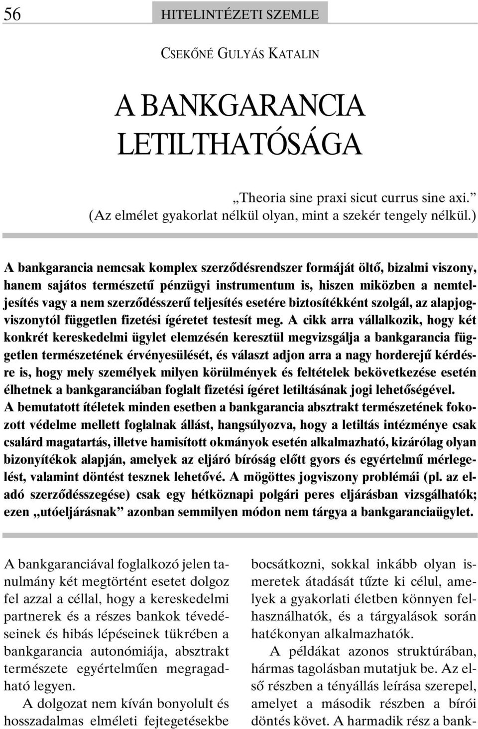 teljesítés esetére biztosítékként szolgál, az alapjogviszonytól független fizetési ígéretet testesít meg.