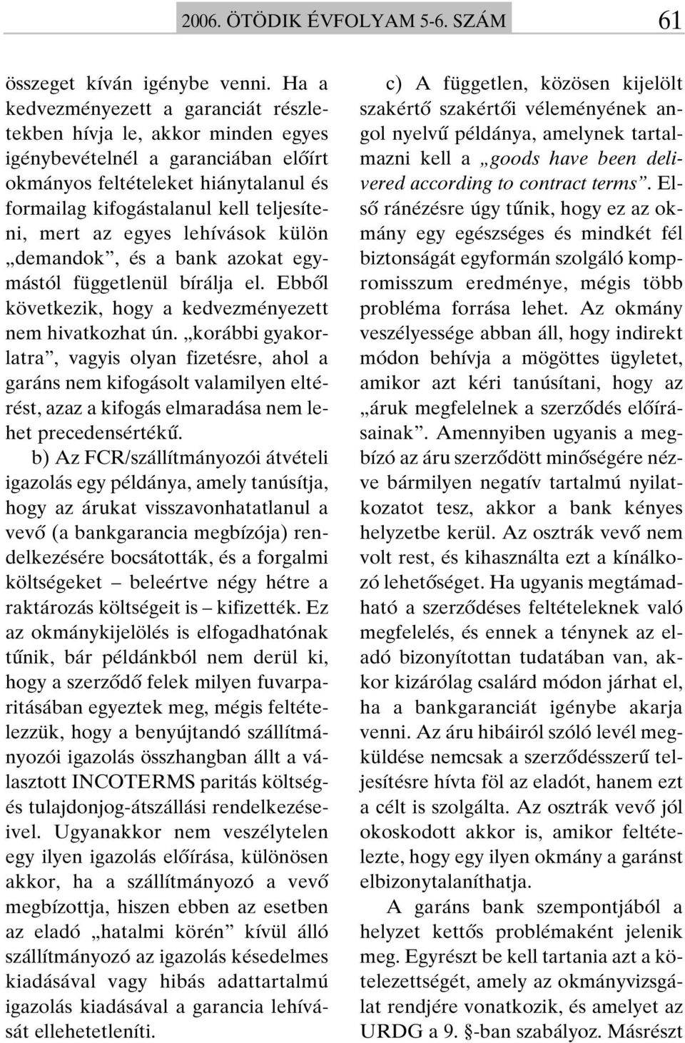 az egyes lehívások külön demandok, és a bank azokat egymástól függetlenül bírálja el. Ebbôl következik, hogy a kedvezményezett nem hivatkozhat ún.