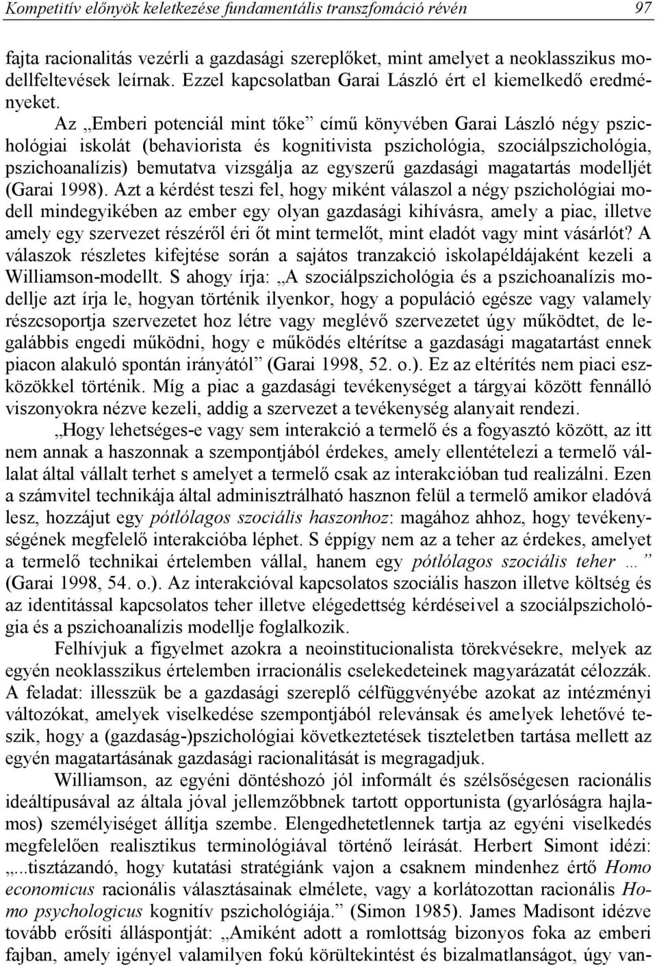 Az Emberi potenciál mint tőke című könyvében Garai László négy pszichológiai iskolát (behaviorista és kognitivista pszichológia, szociálpszichológia, pszichoanalízis) bemutatva vizsgálja az egyszerű