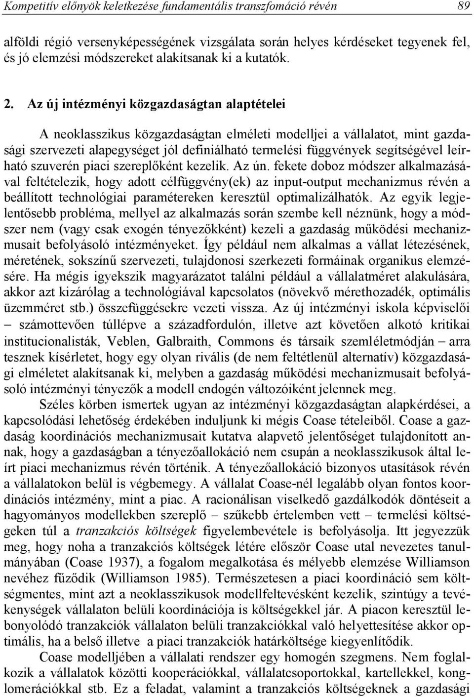 Az új intézményi közgazdaságtan alaptételei A neoklasszikus közgazdaságtan elméleti modelljei a vállalatot, mint gazdasági szervezeti alapegységet jól definiálható termelési függvények segítségével