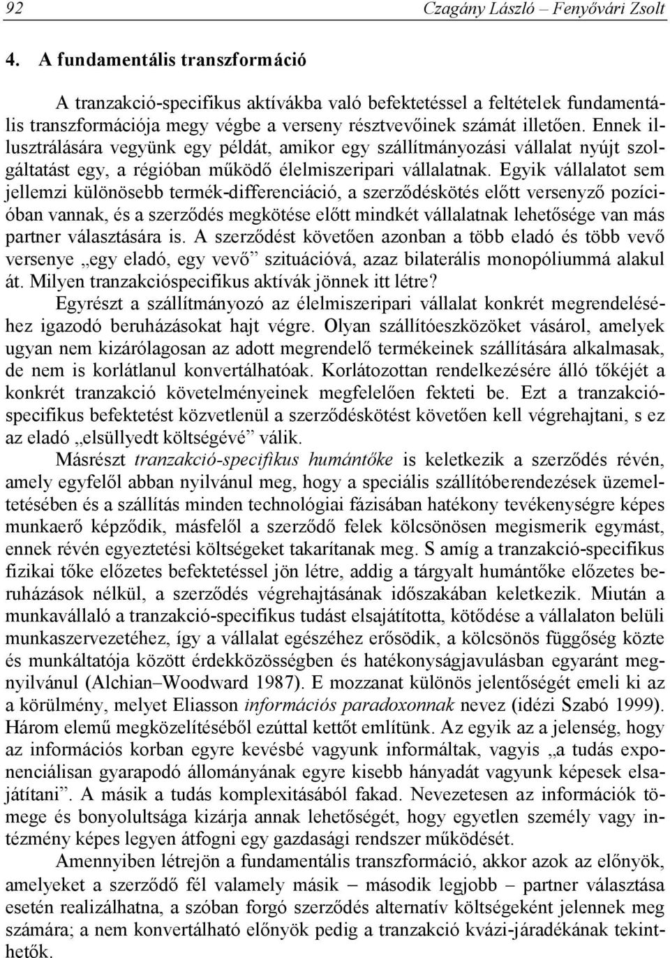 Ennek illusztrálására vegyünk egy példát, amikor egy szállítmányozási vállalat nyújt szolgáltatást egy, a régióban működő élelmiszeripari vállalatnak.