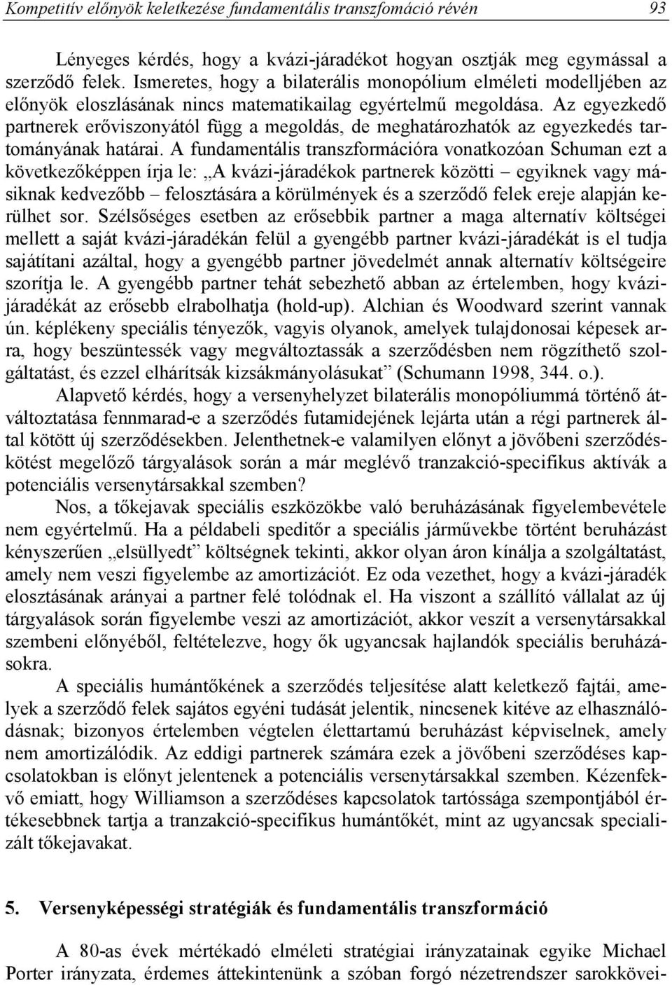 Az egyezkedő partnerek erőviszonyától függ a megoldás, de meghatározhatók az egyezkedés tartományának határai.