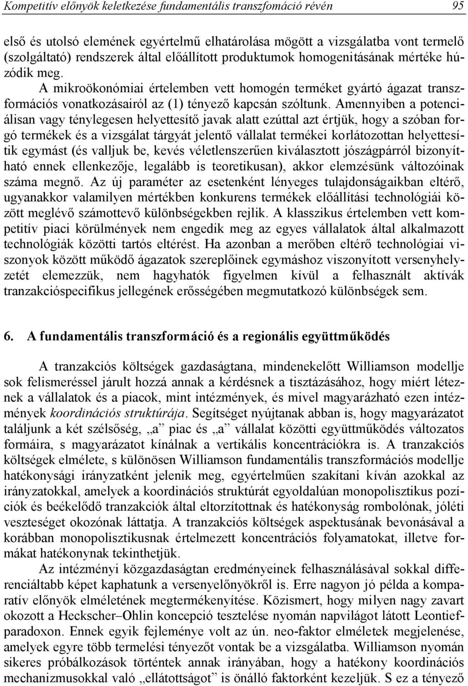 Amennyiben a potenciálisan vagy ténylegesen helyettesítő javak alatt ezúttal azt értjük, hogy a szóban forgó termékek és a vizsgálat tárgyát jelentő vállalat termékei korlátozottan helyettesítik