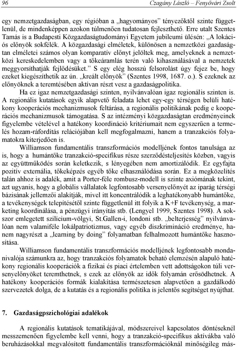 A közgazdasági elméletek, különösen a nemzetközi gazdaságtan elméletei számos olyan komparatív előnyt jelöltek meg, amelyeknek a nemzetközi kereskedelemben vagy a tőkeáramlás terén való