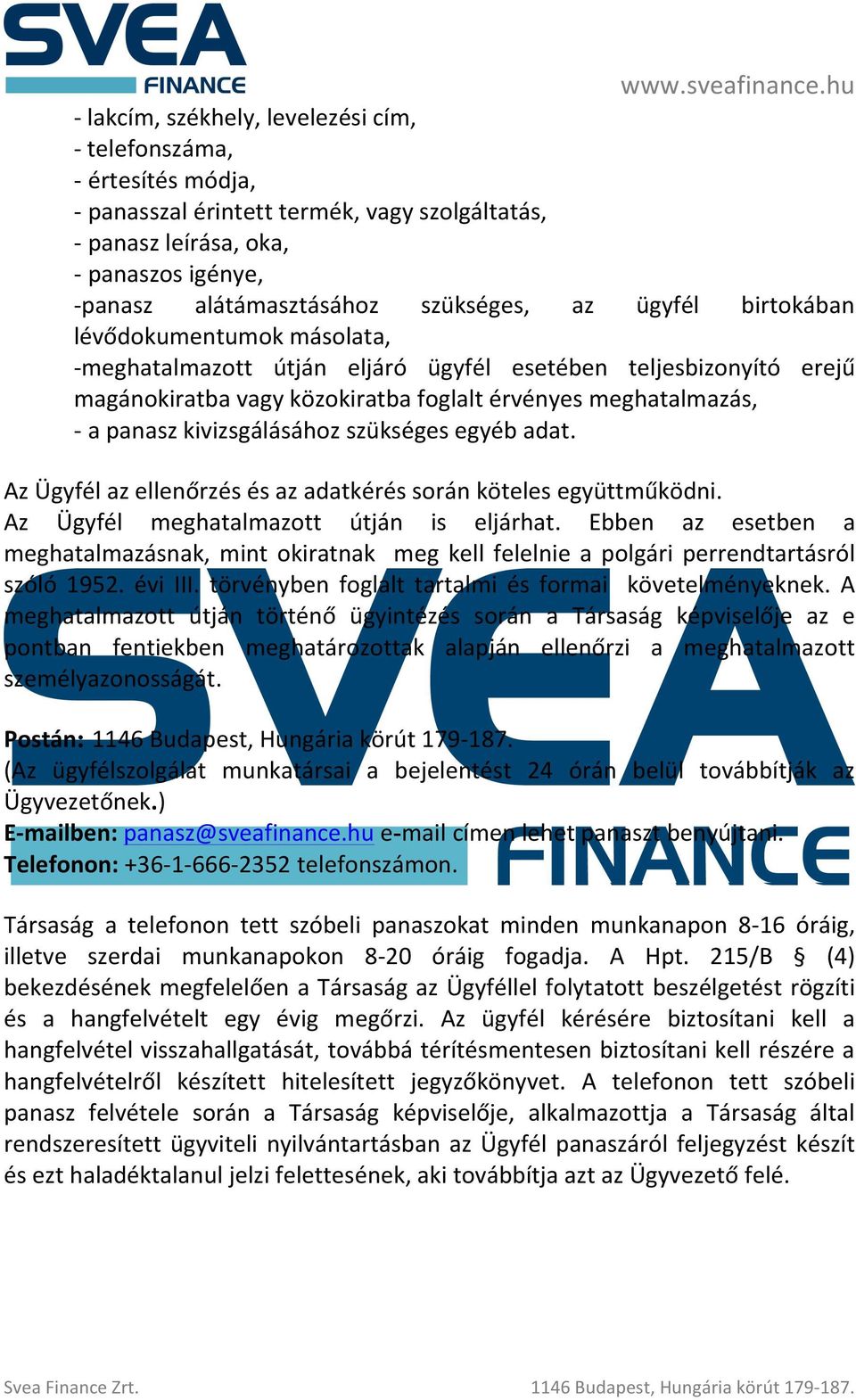 kivizsgálásához szükséges egyéb adat. Az Ügyfél az ellenőrzés és az adatkérés során köteles együttműködni. Az Ügyfél meghatalmazott útján is eljárhat.