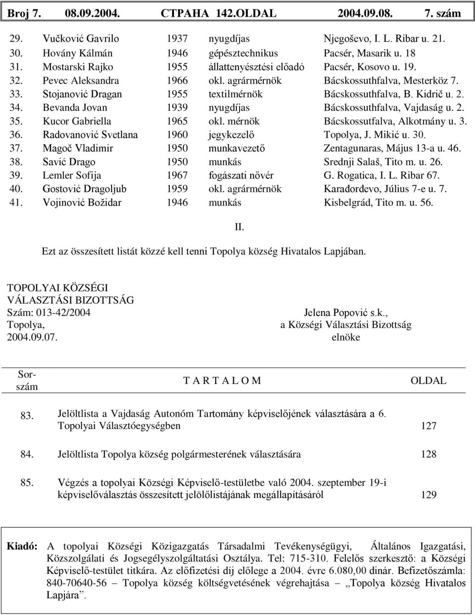 Stojanović Dragan 1955 textilmérnök Bácskossuthfalva, B. Kidriĉ u. 2. 34. Bevanda Jovan 1939 nyugdíjas Bácskossuthfalva, Vajdaság u. 2. 35. Kucor Gabriella 1965 okl.