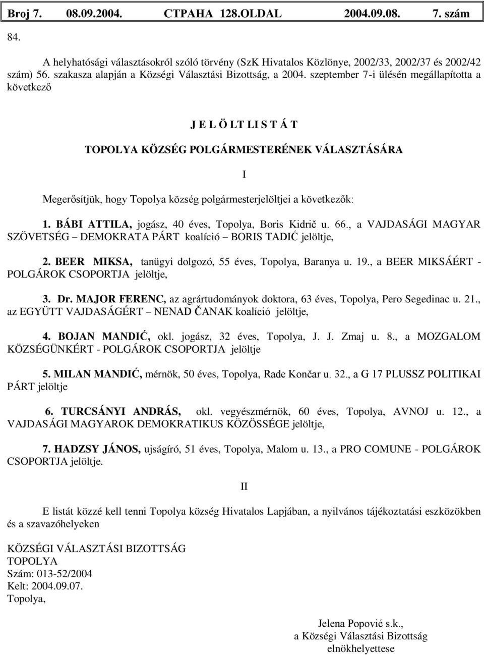 szeptember 7-i ülésén megállapította a következő J E L Ö LT LI S T Á T TOPOLYA KÖZSÉG POLGÁRMESTERÉNEK VÁLASZTÁSÁRA Megerősítjük, hogy Topolya község polgármesterjelöltjei a következők: I 1.