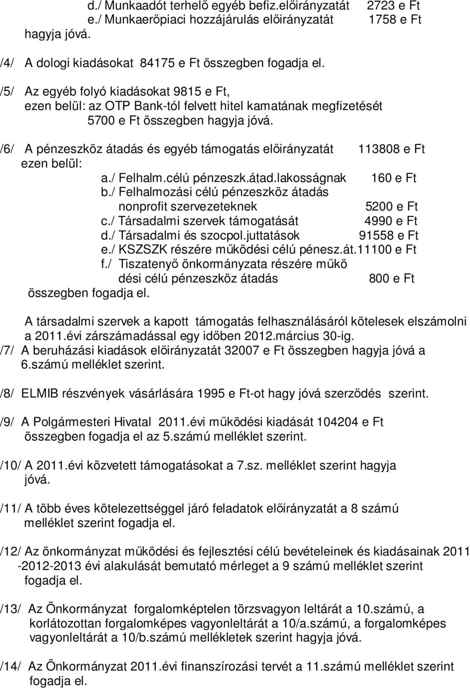 /6/ A pénzeszköz átadás és egyéb támogatás előirányzatát 113808 e Ft ezen belül: a./ Felhalm.célú pénzeszk.átad.lakosságnak 160 e Ft b.