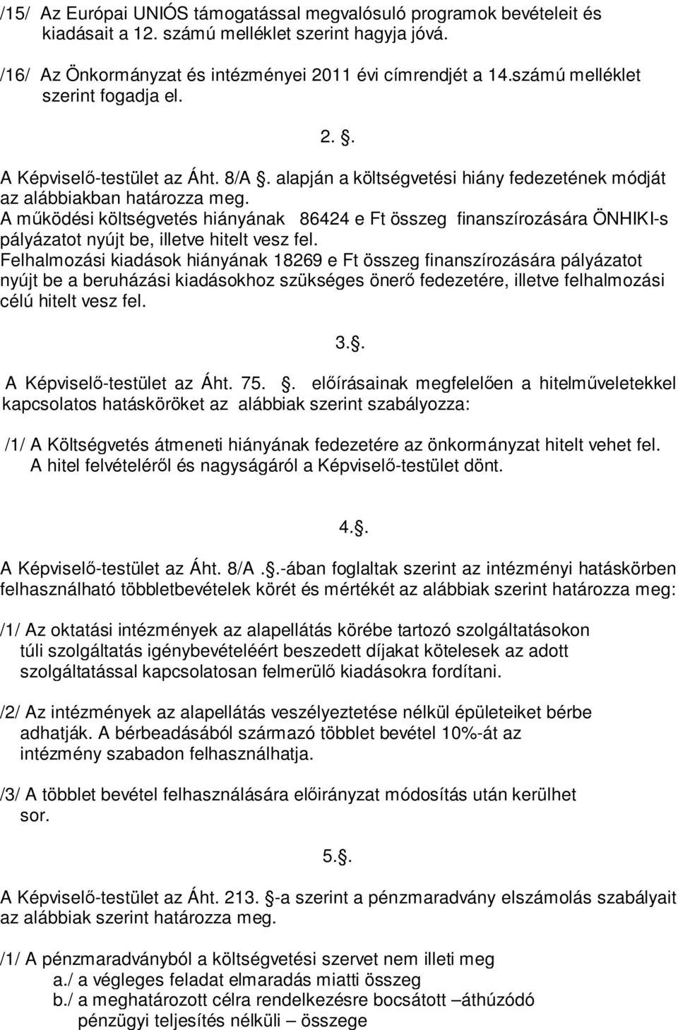 A működési költségvetés hiányának 86424 e Ft összeg finanszírozására ÖNHIKI-s pályázatot nyújt be, illetve hitelt vesz fel.