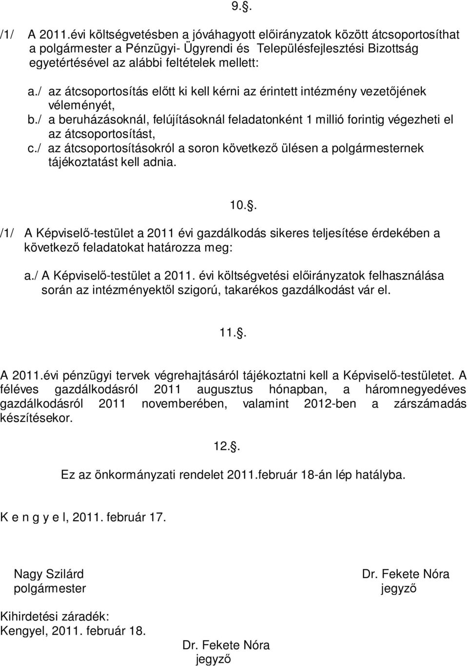 / az átcsoportosítás előtt ki kell kérni az érintett intézmény vezetőjének véleményét, b./ a beruházásoknál, felújításoknál feladatonként 1 millió forintig végezheti el az átcsoportosítást, c.