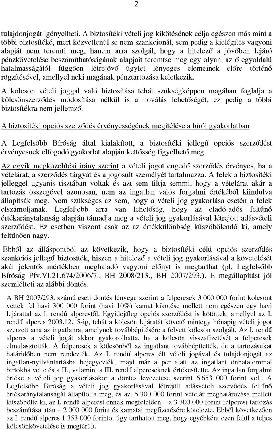 a hitelező a jövőben lejáró pénzkövetelése beszámíthatóságának alapjait teremtse meg egy olyan, az ő egyoldalú hatalmasságától függően létrejövő ügylet lényeges elemeinek előre történő rögzítésével,