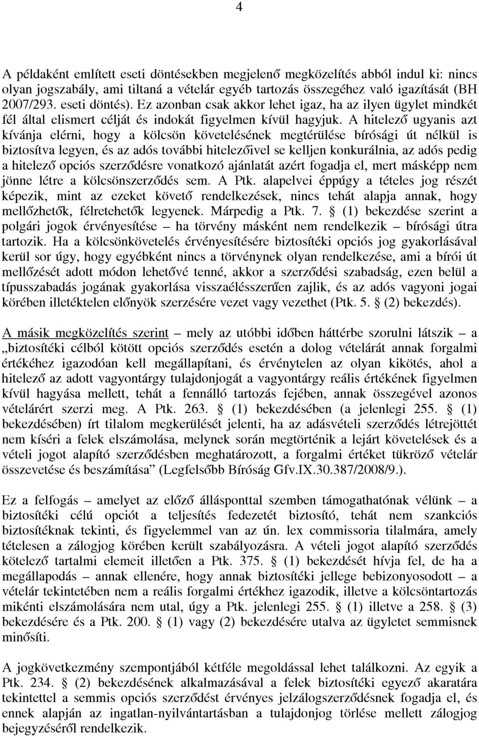 A hitelező ugyanis azt kívánja elérni, hogy a kölcsön követelésének megtérülése bírósági út nélkül is biztosítva legyen, és az adós további hitelezőivel se kelljen konkurálnia, az adós pedig a