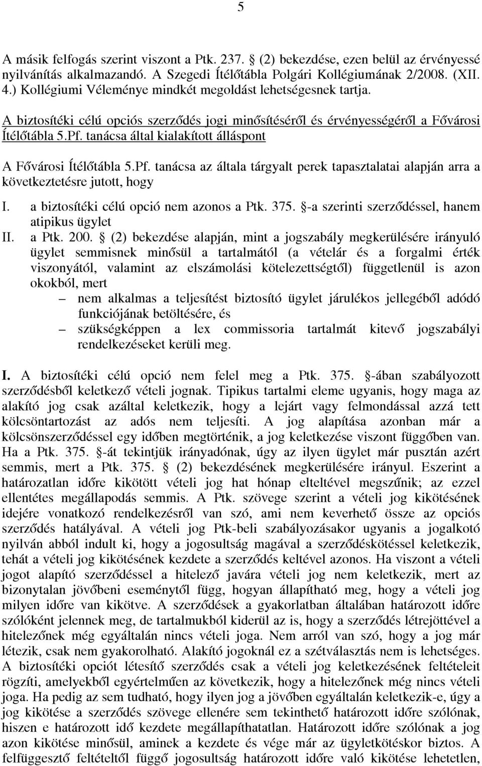 tanácsa által kialakított álláspont A Fővárosi Ítélőtábla 5.Pf. tanácsa az általa tárgyalt perek tapasztalatai alapján arra a következtetésre jutott, hogy I. a biztosítéki célú opció nem azonos a Ptk.