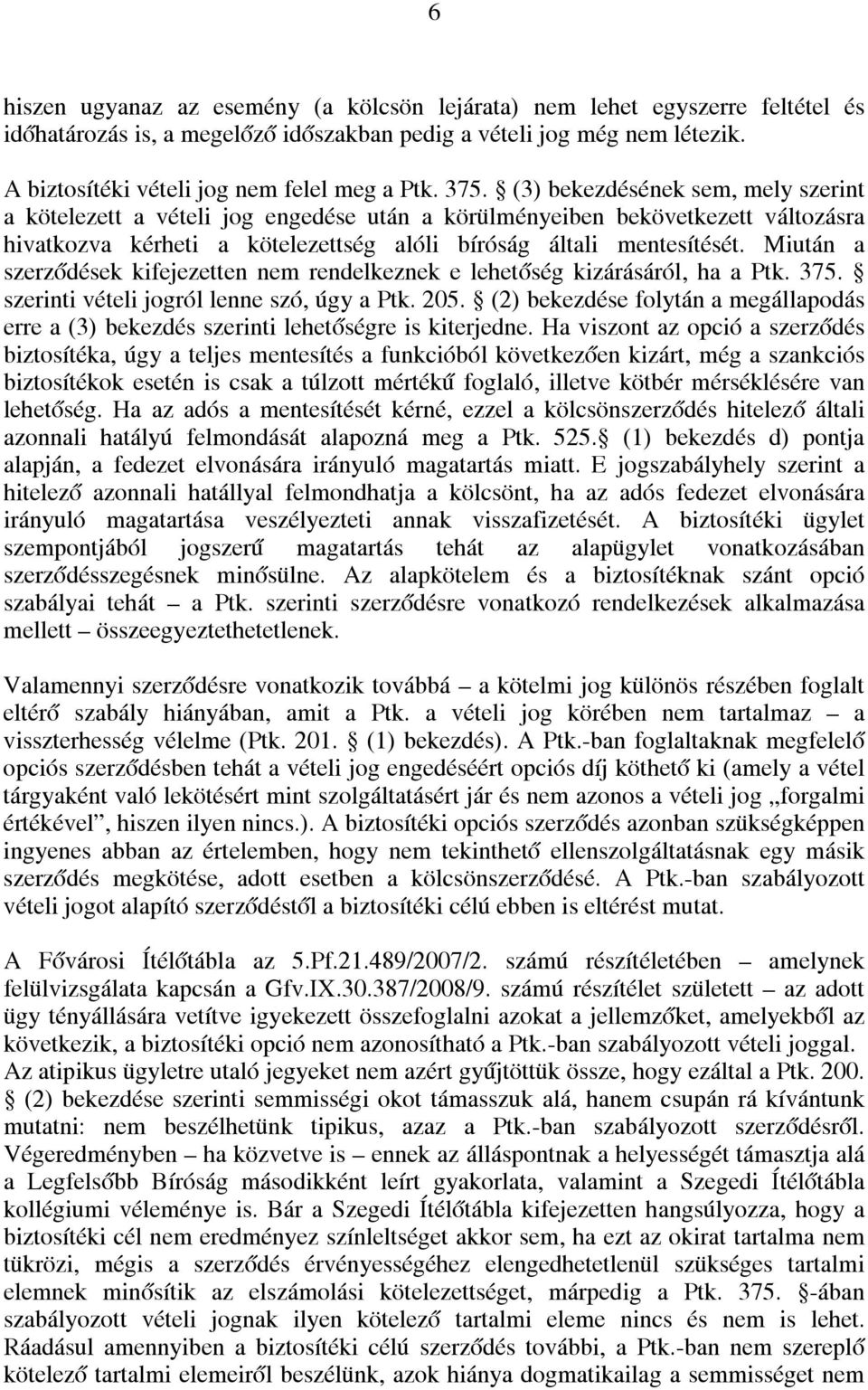 (3) bekezdésének sem, mely szerint a kötelezett a vételi jog engedése után a körülményeiben bekövetkezett változásra hivatkozva kérheti a kötelezettség alóli bíróság általi mentesítését.