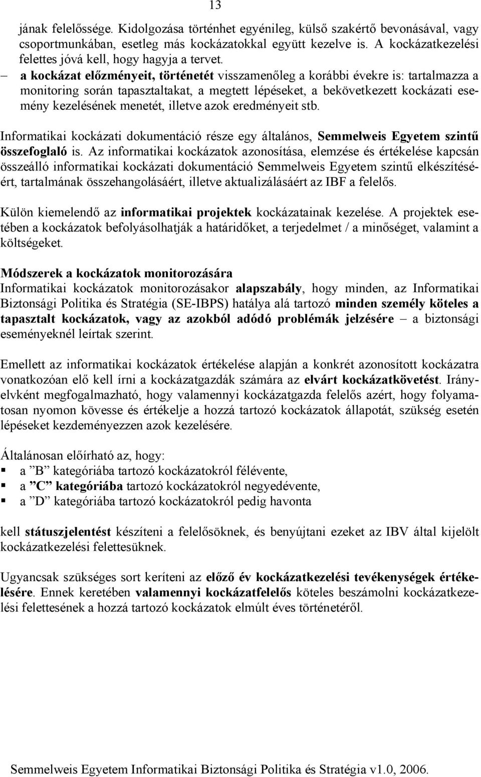 a kockázat előzményeit, történetét visszamenőleg a korábbi évekre is: tartalmazza a monitoring során tapasztaltakat, a megtett lépéseket, a bekövetkezett kockázati esemény kezelésének menetét,