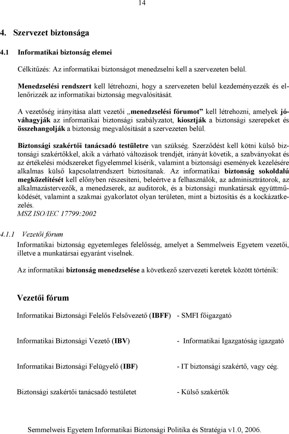 A vezetőség irányítása alatt vezetői menedzselési fórumot kell létrehozni, amelyek jóváhagyják az informatikai biztonsági szabályzatot, kiosztják a biztonsági szerepeket és összehangolják a biztonság