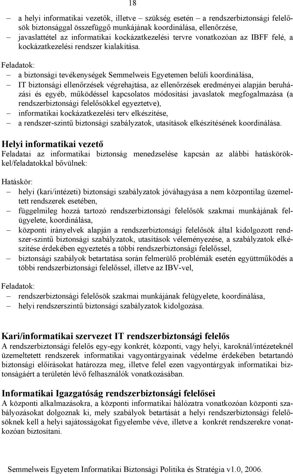 Feladatok: a biztonsági tevékenységek Semmelweis Egyetemen belüli koordinálása, IT biztonsági ellenőrzések végrehajtása, az ellenőrzések eredményei alapján beruházási és egyéb, működéssel kapcsolatos