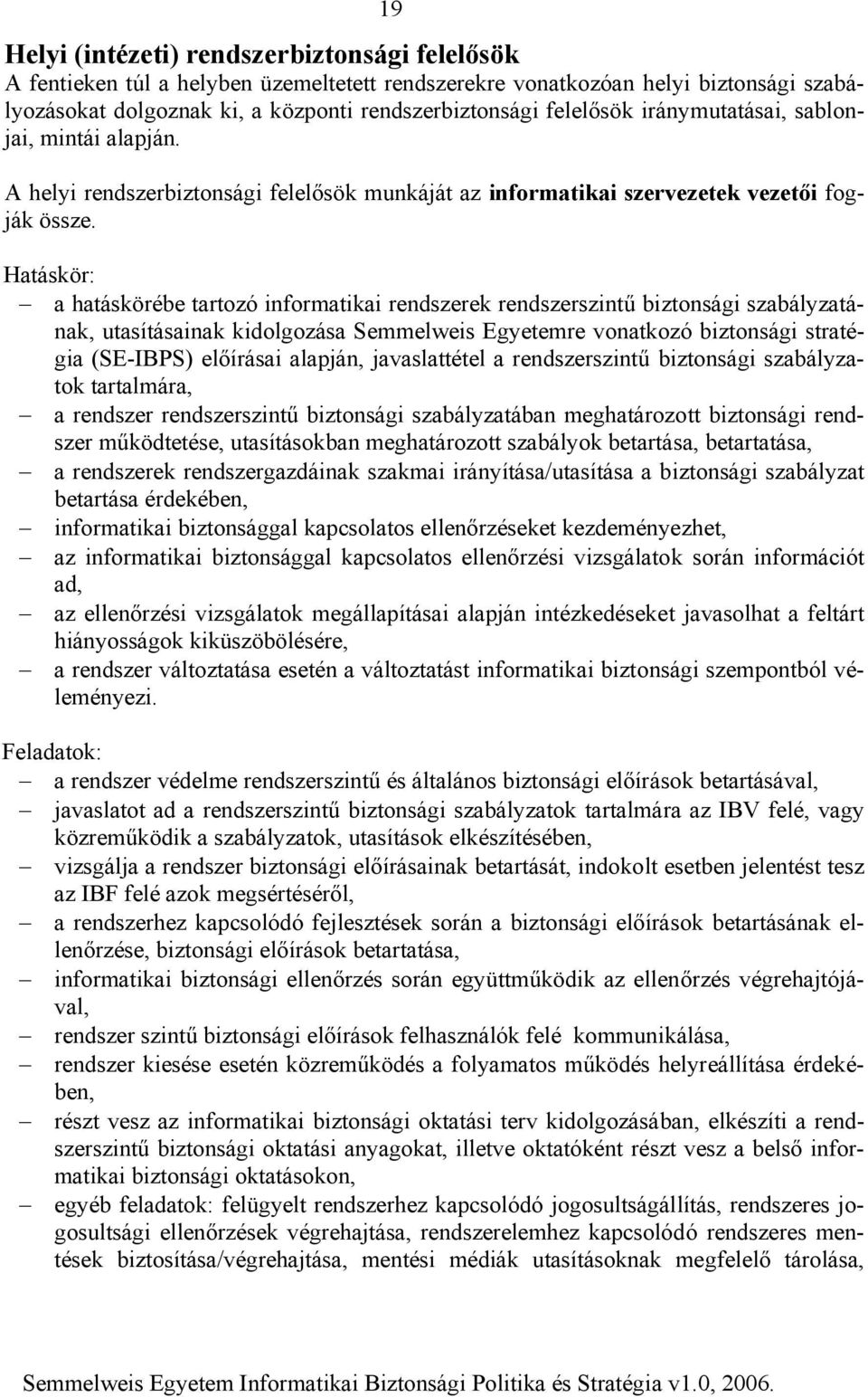 Hatáskör: a hatáskörébe tartozó informatikai rendszerek rendszerszintű biztonsági szabályzatának, utasításainak kidolgozása Semmelweis Egyetemre vonatkozó biztonsági stratégia (SE-IBPS) előírásai