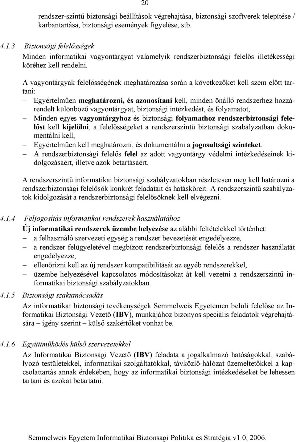 A vagyontárgyak felelősségének meghatározása során a következőket kell szem előtt tartani: Egyértelműen meghatározni, és azonosítani kell, minden önálló rendszerhez hozzárendelt különböző