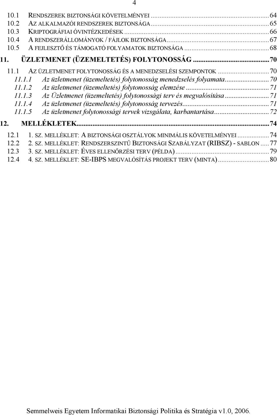 ..70 11.1.2 Az üzletmenet (üzemeltetés) folytonosság elemzése...71 11.1.3 Az Üzletmenet (üzemeltetés) folytonossági terv és megvalósítása...71 11.1.4 Az üzletmenet (üzemeltetés) folytonosság tervezés.