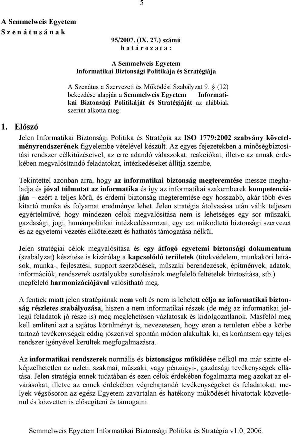 (12) bekezdése alapján a Semmelweis Egyetem Informatikai Biztonsági Politikáját és Stratégiáját az alábbiak szerint alkotta meg: 1.